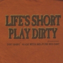 Life's Short, Play Dirty